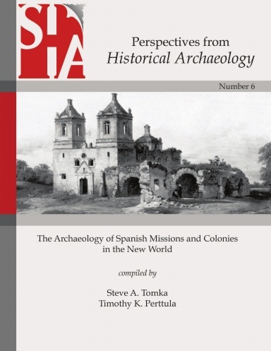 PERSPECTIVES FROM HISTORICAL ARCHAEOLOGY: THE ARCHAEOLOGY OF SPANISH MISSIONS AND COLONIES IN THE NEW WORLD